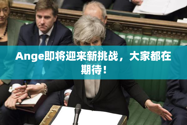 Ange即将迎来新挑战，大家都在期待！