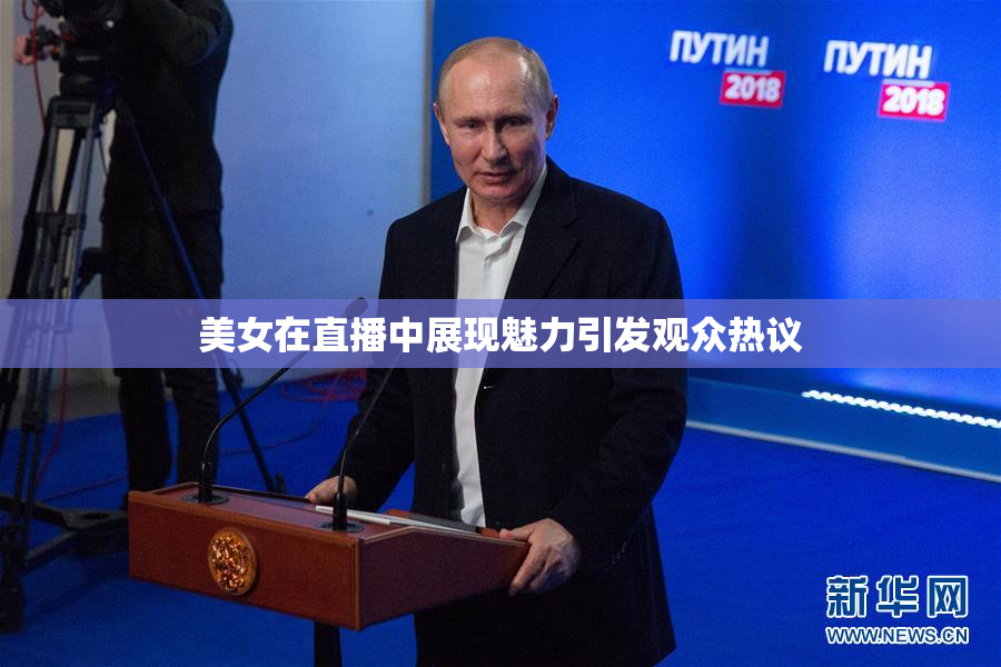 美女在直播中展现魅力引发观众热议