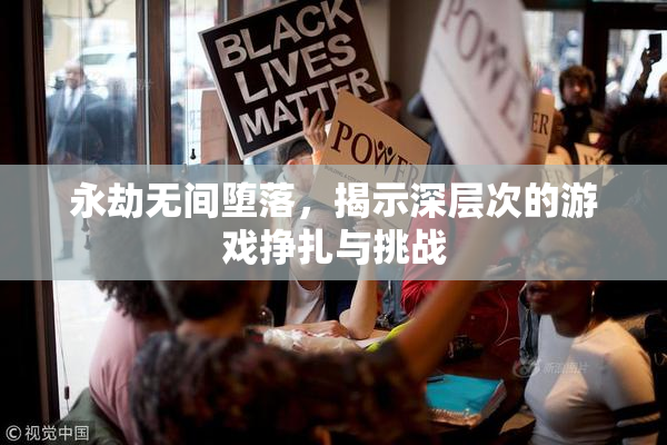 永劫无间堕落，揭示深层次的游戏挣扎与挑战