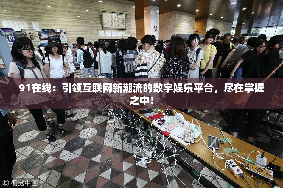 91在线：引领互联网新潮流的数字娱乐平台，尽在掌握之中！
