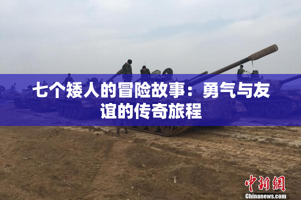 七个矮人的冒险故事：勇气与友谊的传奇旅程