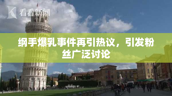 纲手爆乳事件再引热议，引发粉丝广泛讨论