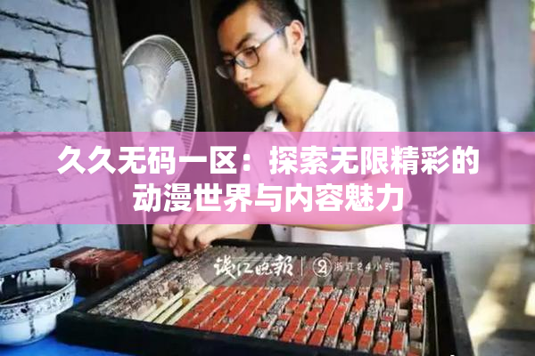 久久无码一区：探索无限精彩的动漫世界与内容魅力