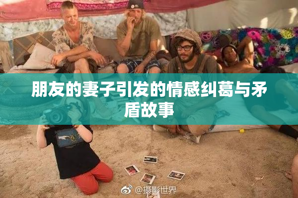 朋友的妻子引发的情感纠葛与矛盾故事