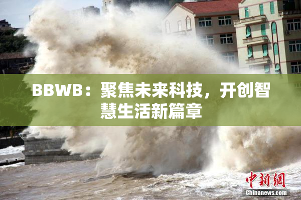 BBWB：聚焦未来科技，开创智慧生活新篇章