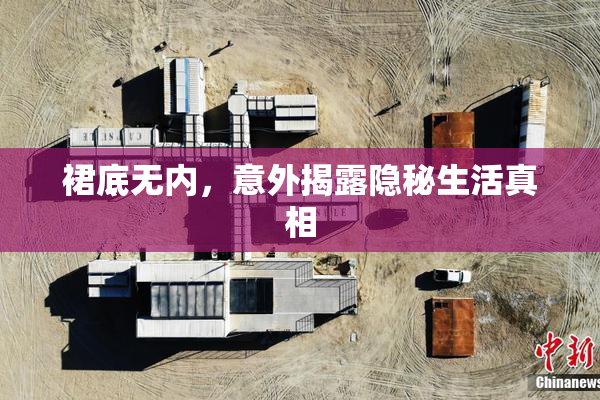 裙底无内，意外揭露隐秘生活真相