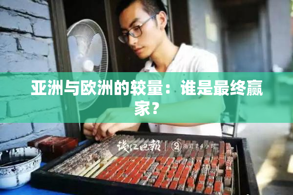 亚洲与欧洲的较量：谁是最终赢家？
