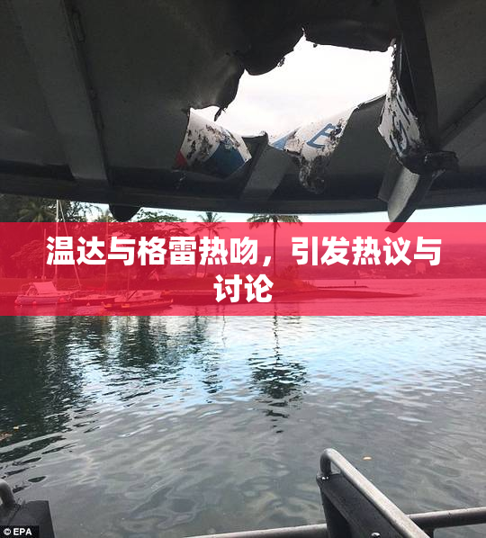 温达与格雷热吻，引发热议与讨论