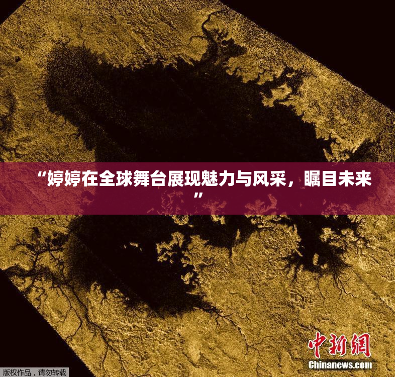 “婷婷在全球舞台展现魅力与风采，瞩目未来”