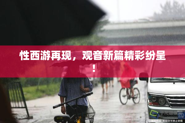 性西游再现，观音新篇精彩纷呈！