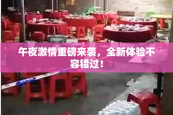 午夜激情重磅来袭，全新体验不容错过！
