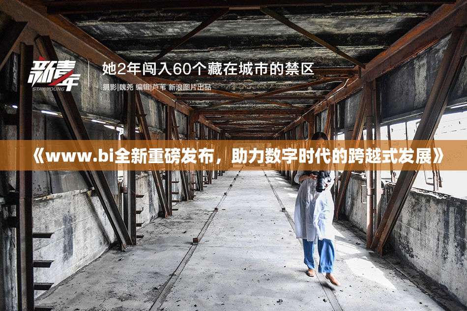 《www.bi全新重磅发布，助力数字时代的跨越式发展》