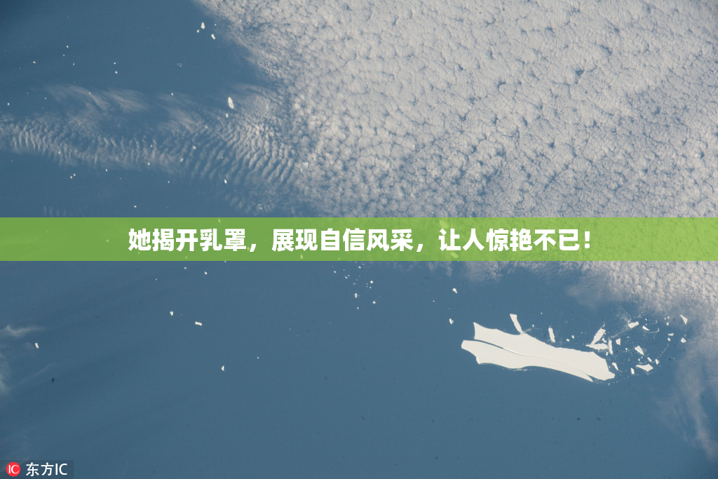 她揭开乳罩，展现自信风采，让人惊艳不已！