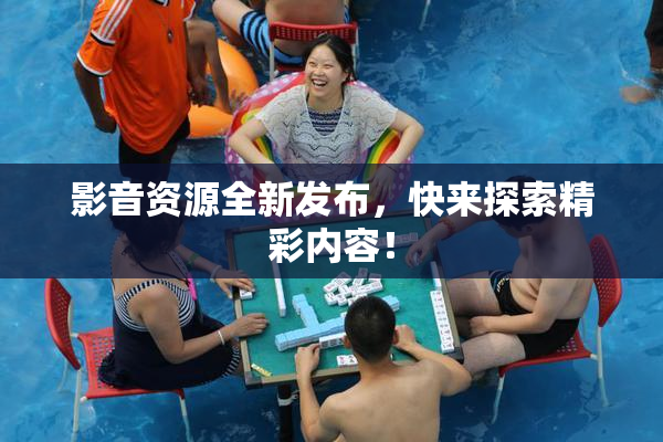 影音资源全新发布，快来探索精彩内容！