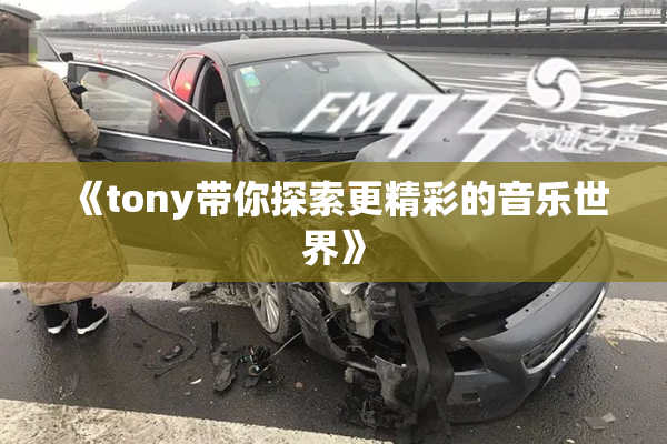 《tony带你探索更精彩的音乐世界》