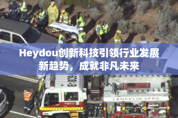 Heydou创新科技引领行业发展新趋势，成就非凡未来