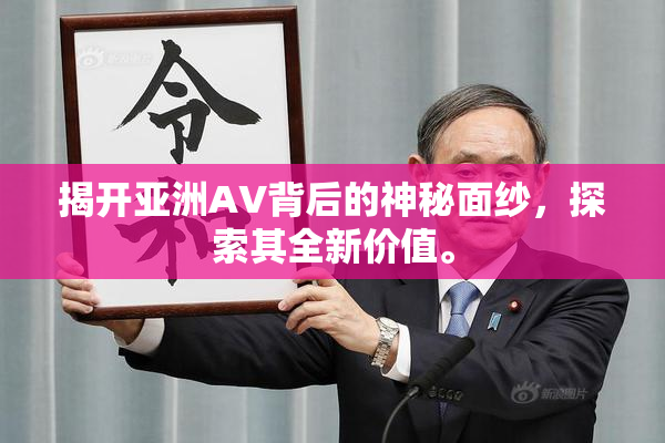 揭开亚洲AV背后的神秘面纱，探索其全新价值。