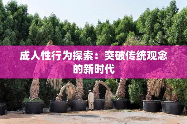 成人性行为探索：突破传统观念的新时代