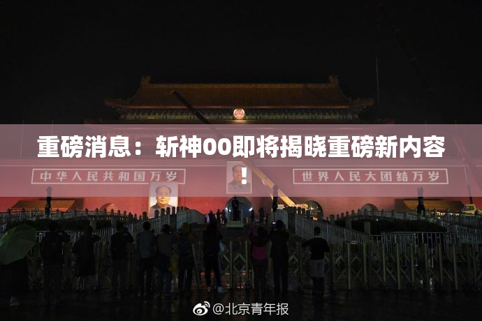 重磅消息：斩神00即将揭晓重磅新内容！