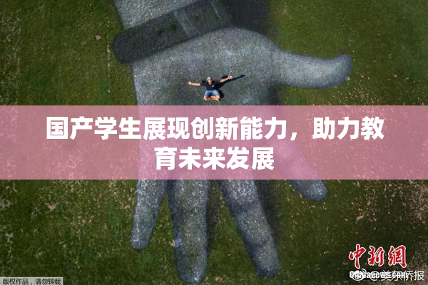 国产学生展现创新能力，助力教育未来发展