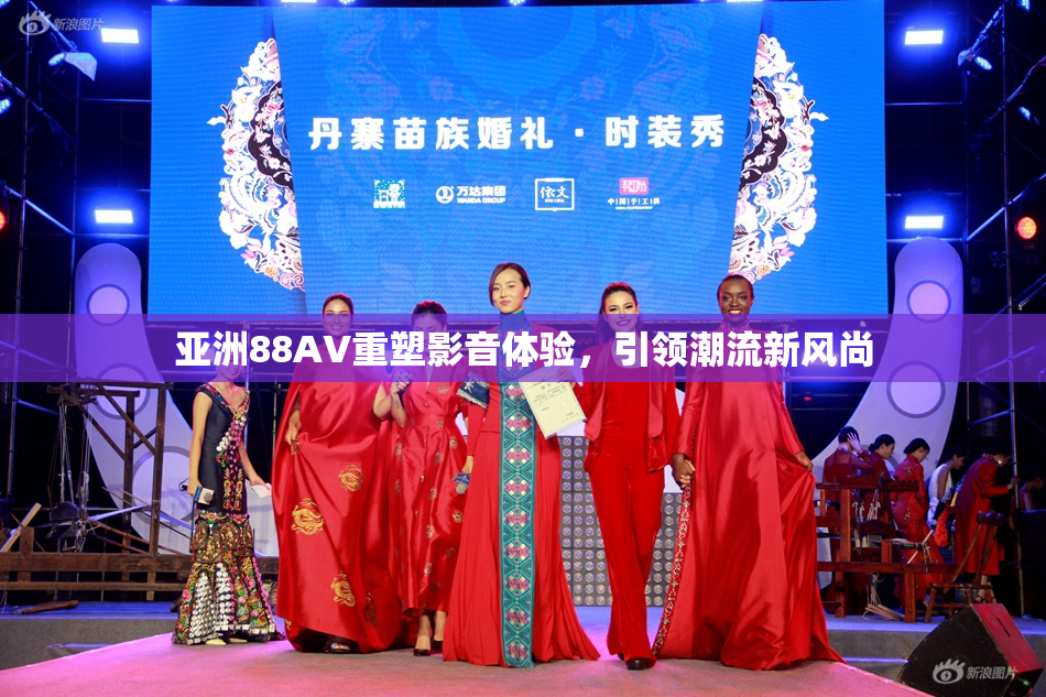 亚洲88AV重塑影音体验，引领潮流新风尚