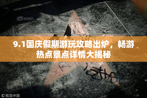 9.1国庆假期游玩攻略出炉，畅游热点景点详情大揭秘