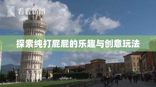 探索纯打屁屁的乐趣与创意玩法