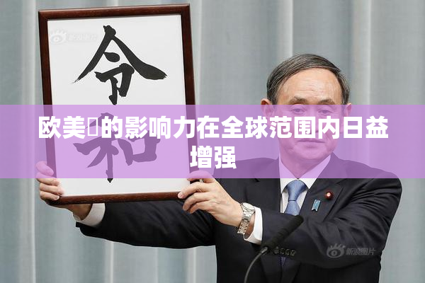 欧美巜的影响力在全球范围内日益增强