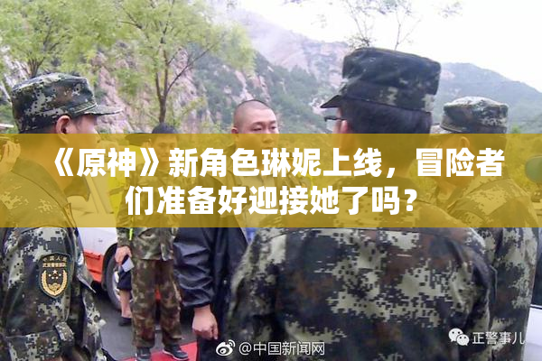 《原神》新角色琳妮上线，冒险者们准备好迎接她了吗？