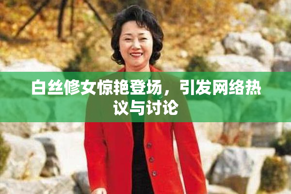 白丝修女惊艳登场，引发网络热议与讨论
