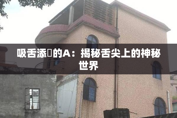 吸舌添泬的A：揭秘舌尖上的神秘世界