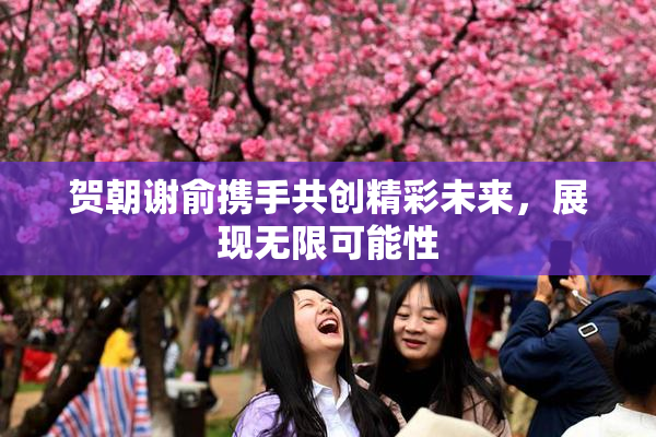 贺朝谢俞携手共创精彩未来，展现无限可能性