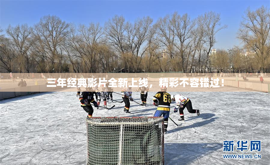三年经典影片全新上线，精彩不容错过！