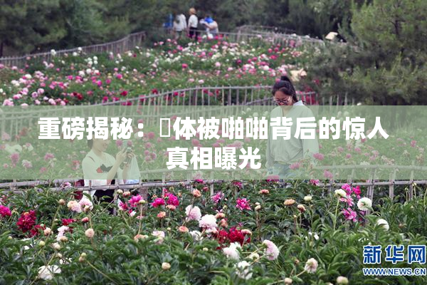 重磅揭秘：祼体被啪啪背后的惊人真相曝光