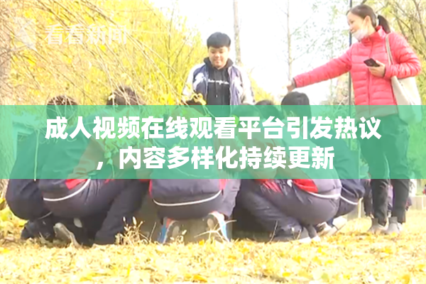 成人视频在线观看平台引发热议，内容多样化持续更新