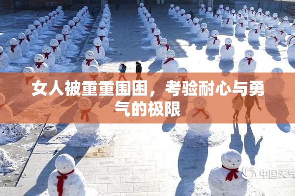 女人被重重围困，考验耐心与勇气的极限