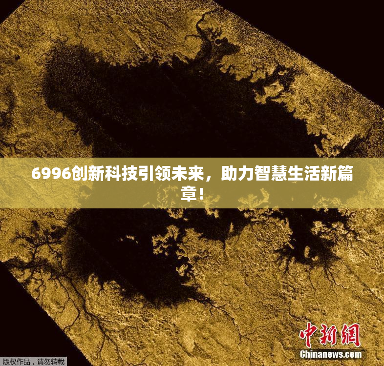 6996创新科技引领未来，助力智慧生活新篇章！
