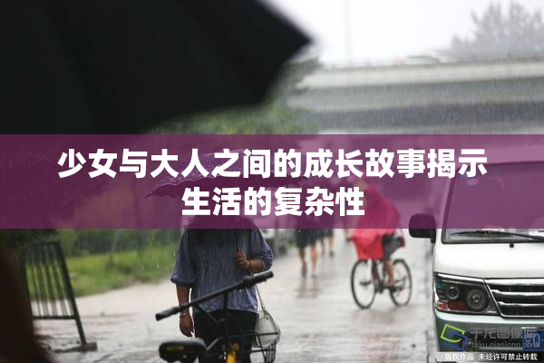 少女与大人之间的成长故事揭示生活的复杂性