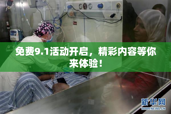 免费9.1活动开启，精彩内容等你来体验！