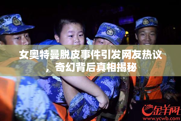 女奥特曼脱皮事件引发网友热议，奇幻背后真相揭秘