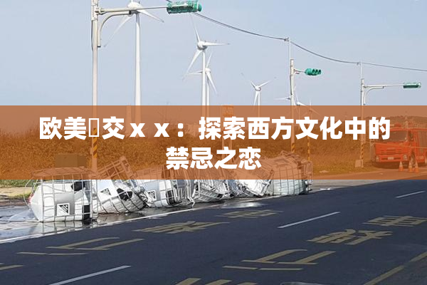 欧美嘼交ⅹⅹ：探索西方文化中的禁忌之恋