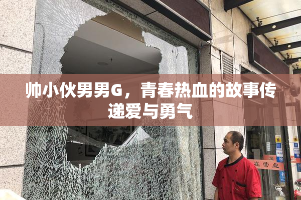 帅小伙男男G，青春热血的故事传递爱与勇气
