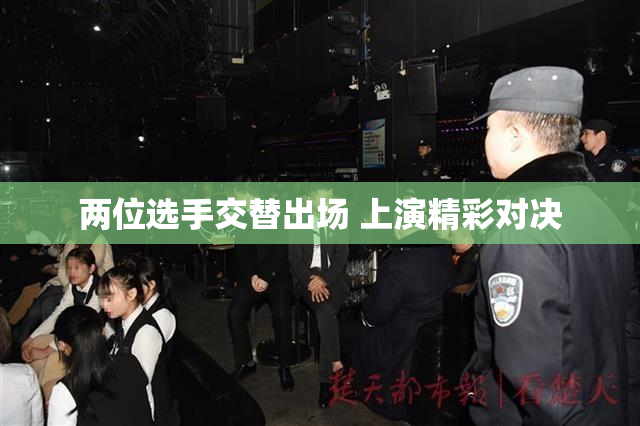 两位选手交替出场 上演精彩对决