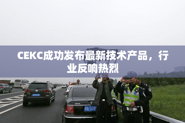 CEKC成功发布最新技术产品，行业反响热烈