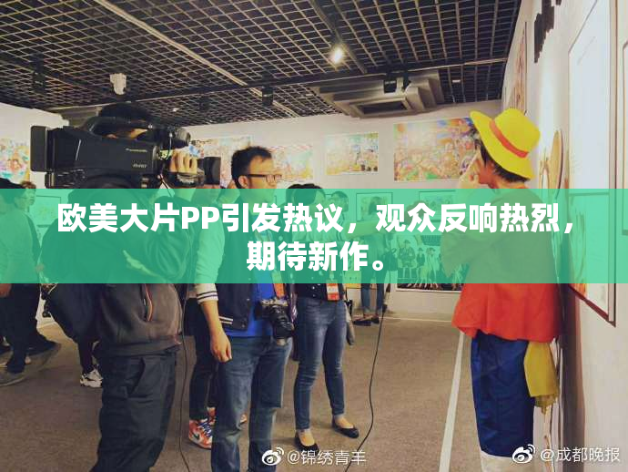 欧美大片PP引发热议，观众反响热烈，期待新作。