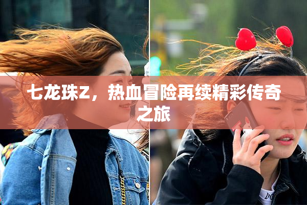 七龙珠Z，热血冒险再续精彩传奇之旅
