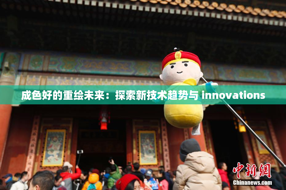 成色好的重绘未来：探索新技术趋势与 innovations
