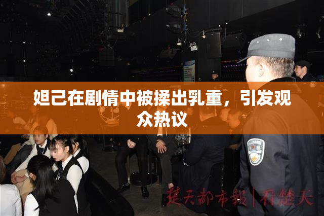 妲己在剧情中被揉出乳重，引发观众热议