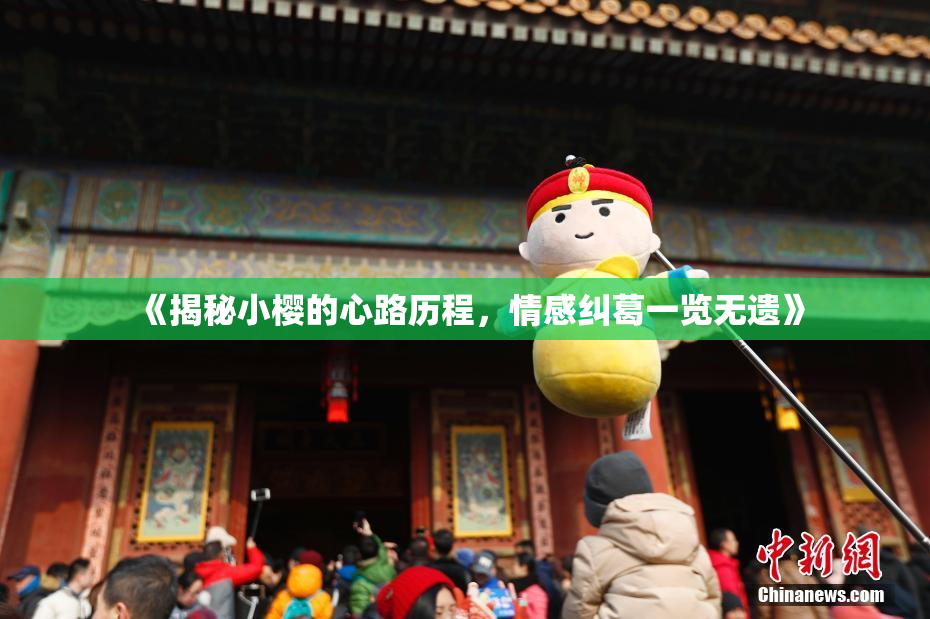《揭秘小樱的心路历程，情感纠葛一览无遗》