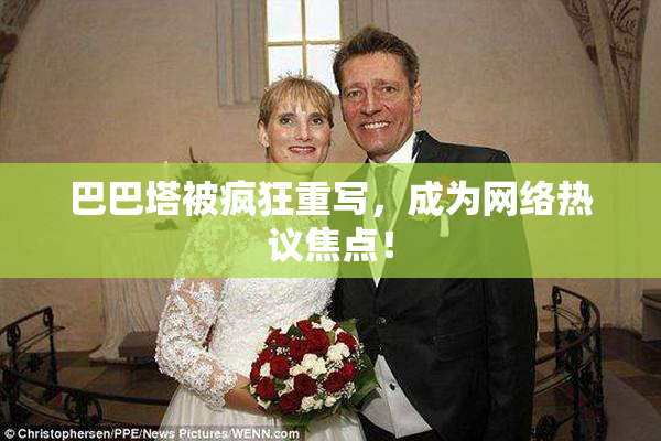 巴巴塔被疯狂重写，成为网络热议焦点！